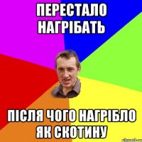 перестало нагрібать після чого нагрібло як скотину