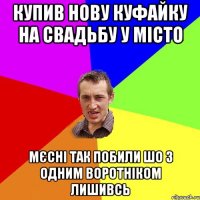 купив нову куфайку на свадьбу у місто мєсні так побили шо з одним воротніком лишивсь