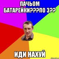 пачьом батарейки???по 3?? иди нахуй