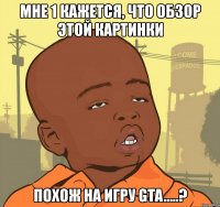 мне 1 кажется, что обзор этой картинки похож на игру gta.....?