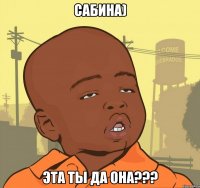 сабина) эта ты да она???