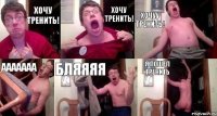 Хочу тренить! хочу тренить! ХОЧУУ тренить! ААААААА БЛЯяЯЯ Я пошёл тренить