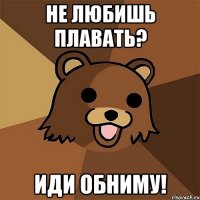 не любишь плавать? иди обниму!