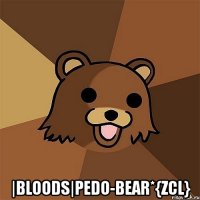  |bloods|pedo-bear*{zcl}