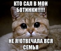 кто сал в мои ботинки!!! не я!отвечала вся семья