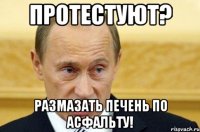 протестуют? размазать печень по асфальту!