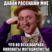 давай расскажи мне что во всех авариях виноваты мотоциклисты
