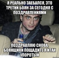 я реально заебался, это третий боян за сегодня с поздравлениями поздравляю снова, боянщики пощадите я итак упоротый