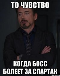 то чувство когда босс болеет за спартак