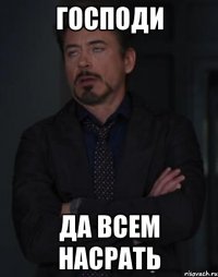 господи да всем насрать