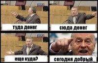 туда денег сюда денег еще куда? сегодня добрый