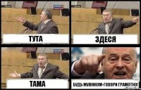 ТУТА ЗДЕСЯ ТАМА БУДЬ МУЖИКОМ-ГОВОРИ ГРАМОТНО!