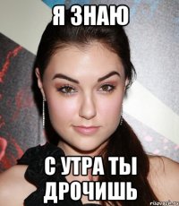 я знаю с утра ты дрочишь