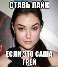 ставь лайк если это саша грей