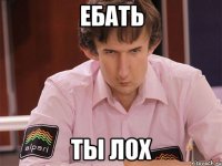 ебать ты лох