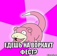  едешь на воркаут фест?