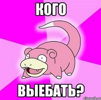 кого выебать?