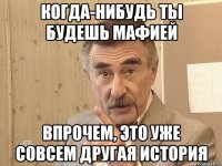 когда-нибудь ты будешь мафией впрочем, это уже совсем другая история