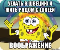 уехать в швецию и жить рядом с loreen воображение