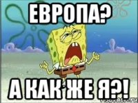 европа? а как же я?!