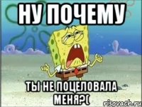 ну почему ты не поцеловала меня?(