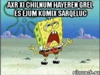 axr xi chilnum hayeren grel es ejum komix sarqeluc 