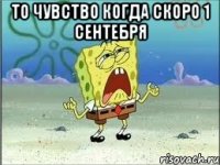 то чувство когда скоро 1 сентебря 