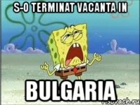 s-o terminat vacanta in bulgaria