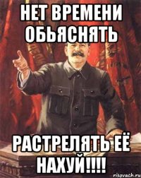 нет времени обьяснять растрелять её нахуй!!!