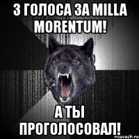 3 голоса за milla morentum! а ты проголосовал!