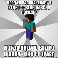 когда я наливаю лаву в ведро - с ведром всё в порядке когда кидаю ведро в лаву - оно сгорает