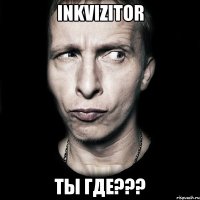 inkvizitor ты где???