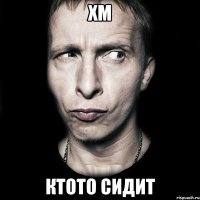 хм ктото сидит