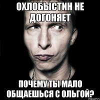 охлобыстин не догоняет почему ты мало общаешься с ольгой?