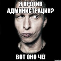 я против администрации? вот оно чё!