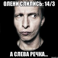 олени слились: 14/3 а слева речка...