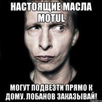 настоящие масла motul могут подвезти прямо к дому. лобанов заказывай!