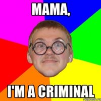 мама, i'm a criminal