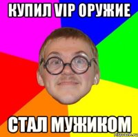 купил vip оружие стал мужиком