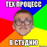 тех процесс в студию