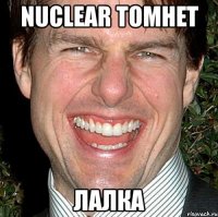 nuclear tomhet лалка