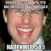 охуенно осознавать, что вас уже дохерище народа в группе например..50:)