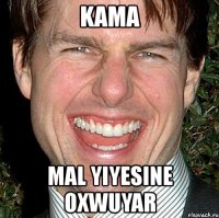 kama mal yiyesine oxwuyar