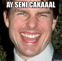 ay seni cakaaal 