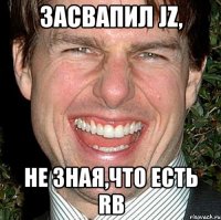 засвапил jz, не зная,что есть rb