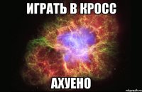 играть в кросс ахуено