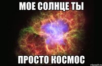 мое солнце ты просто космос