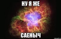 ну я же саеныч