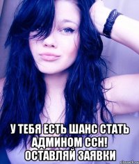  у тебя есть шанс стать админом ссн! оставляй заявки