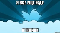 я все еще жду отклики